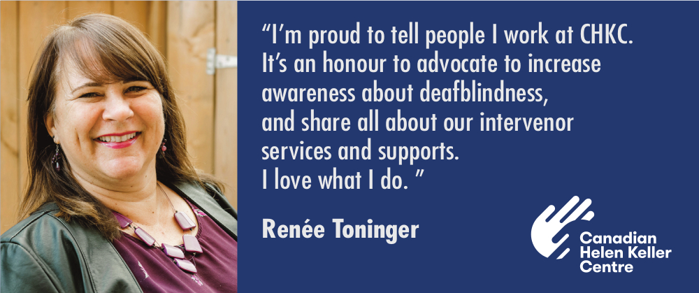 The photo is of RT with a quote that reads: “I’m proud to tell people I work at CHKC. It’s an honour to advocate to increase awareness about deafblindness, and share all about our intervenor services and supports. I love what I do. ”